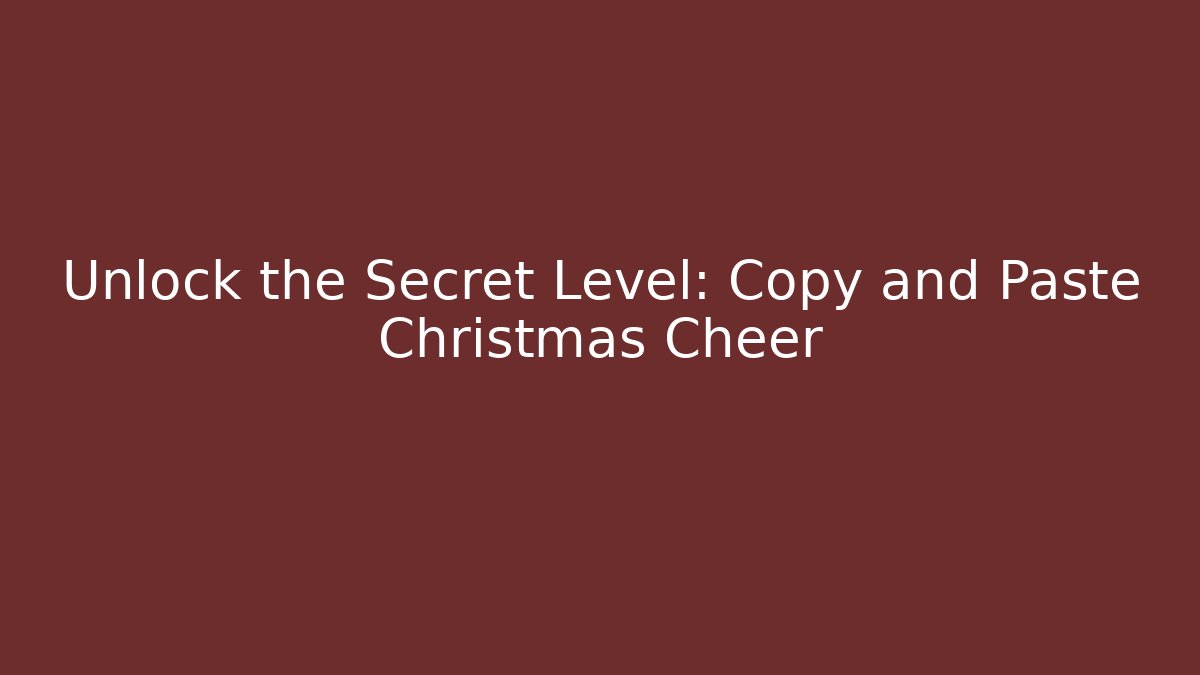 Unlock the Secret Level: Copy and Paste Christmas Cheer