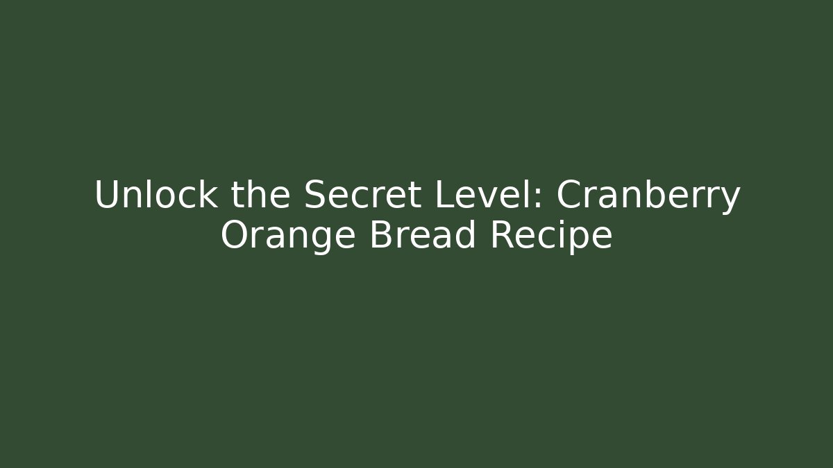 Unlock the Secret Level: Cranberry Orange Bread Recipe