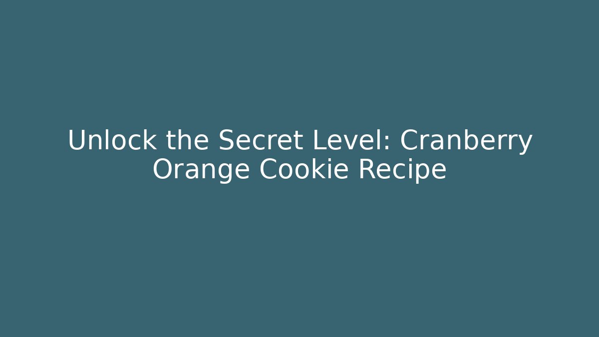 Unlock the Secret Level: Cranberry Orange Cookie Recipe - Critter Realm