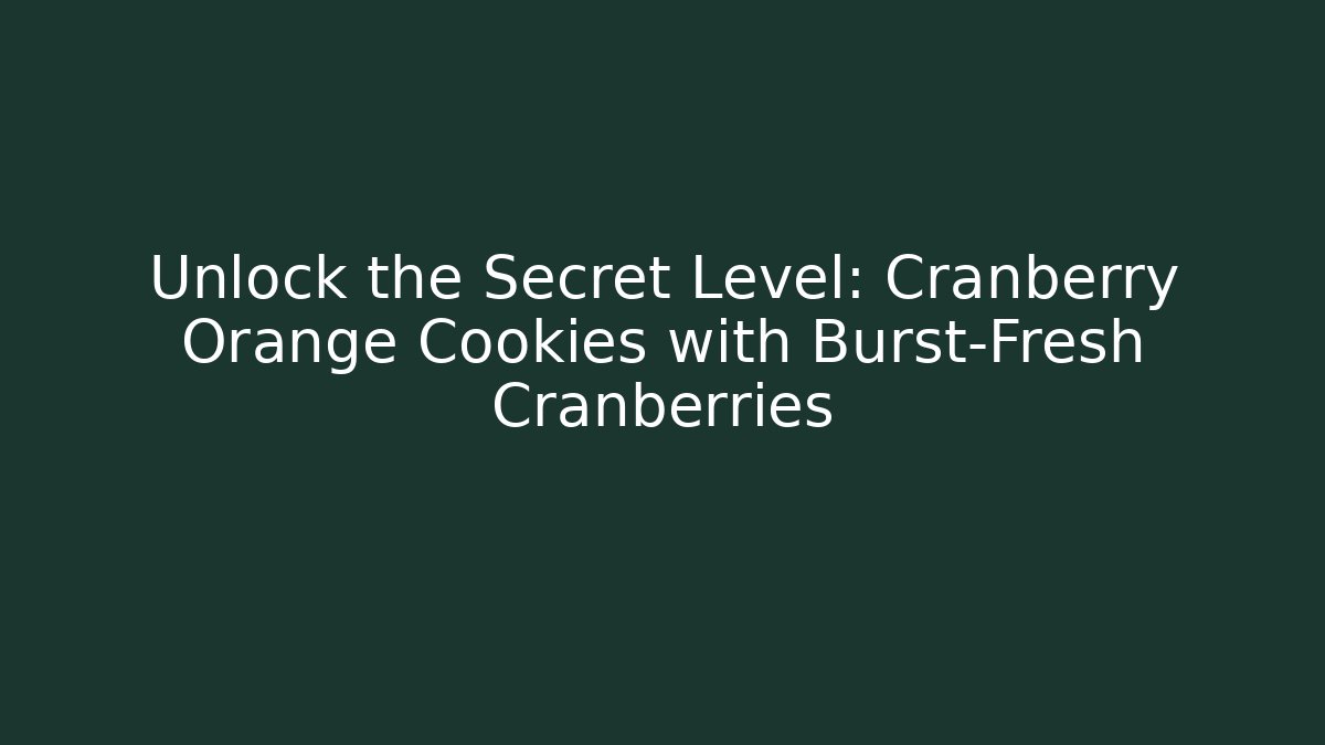 Unlock the Secret Level: Cranberry Orange Cookies with Burst-Fresh Cranberries