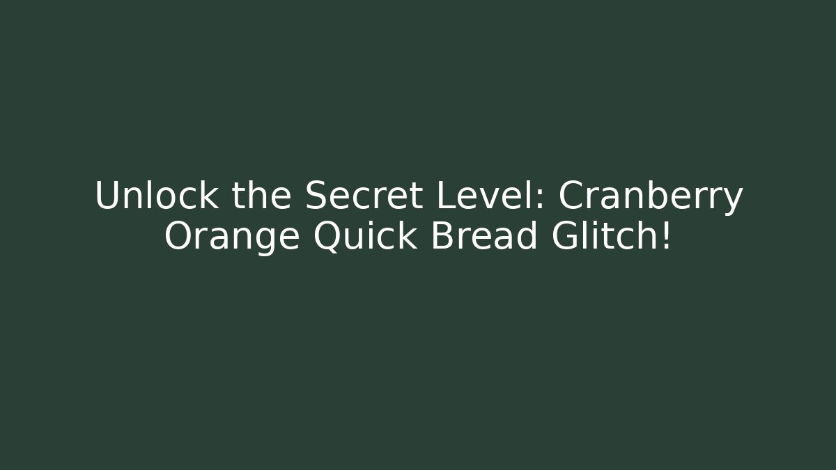 Unlock the Secret Level: Cranberry Orange Quick Bread Glitch! - Critter Realm