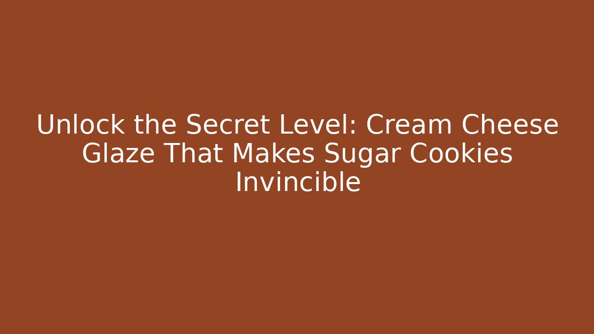 Unlock the Secret Level: Cream Cheese Glaze That Makes Sugar Cookies Invincible