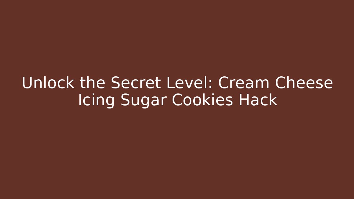 Unlock the Secret Level: Cream Cheese Icing Sugar Cookies Hack - Critter Realm