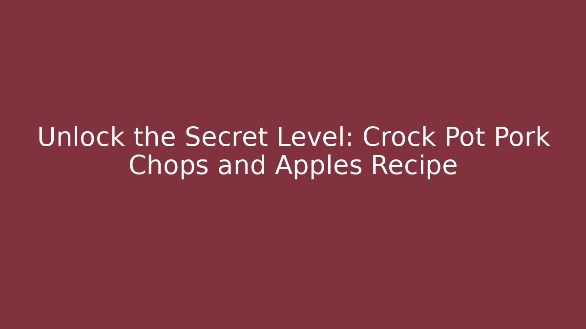 Unlock the Secret Level: Crock Pot Pork Chops and Apples Recipe