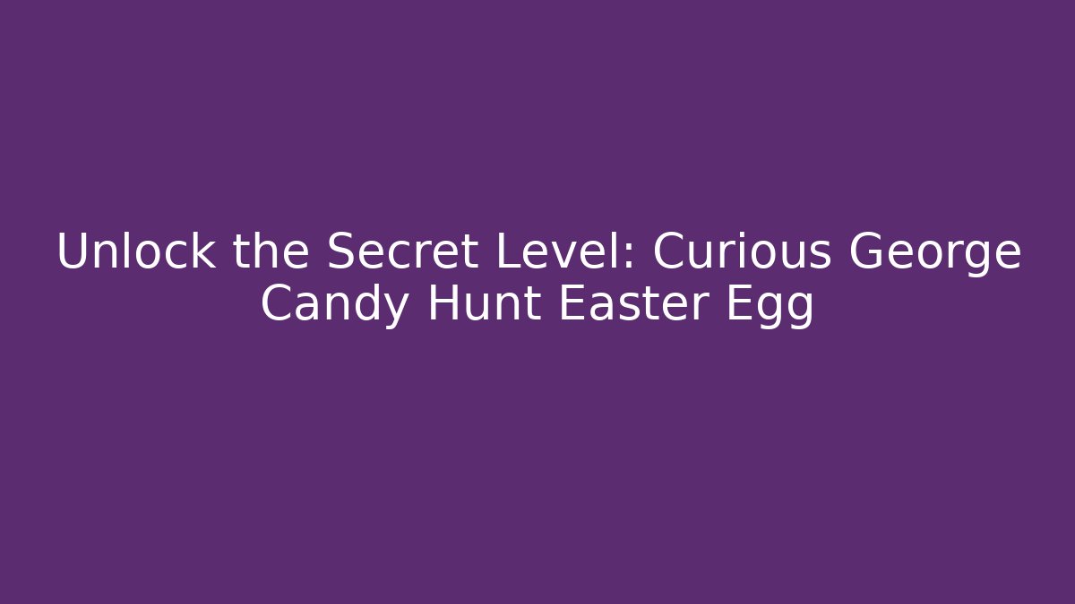 Unlock the Secret Level: Curious George Candy Hunt Easter Egg - Critter Realm