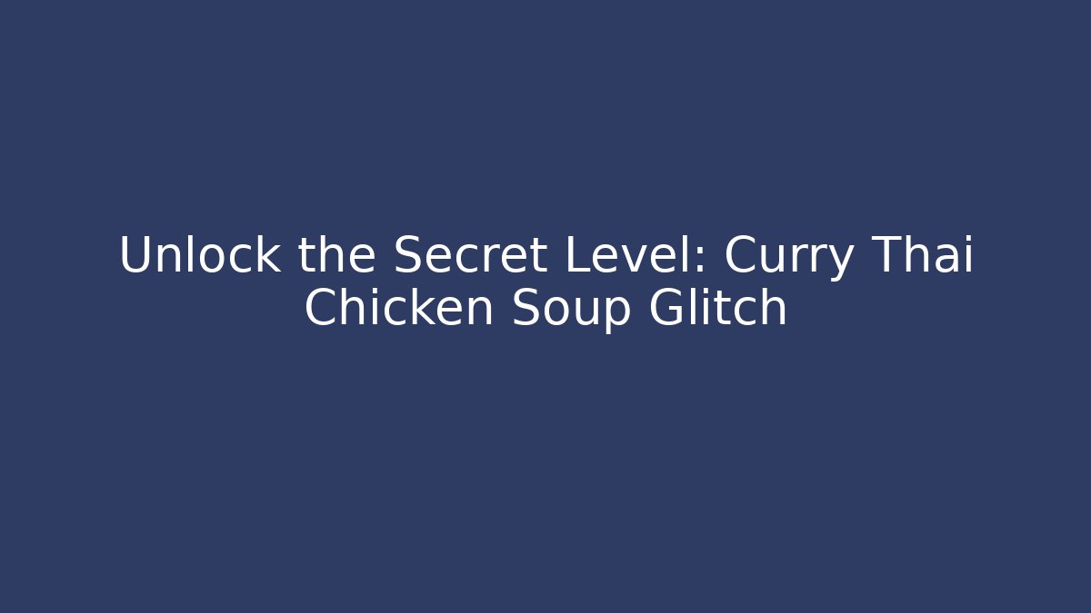 Unlock the Secret Level: Curry Thai Chicken Soup Glitch