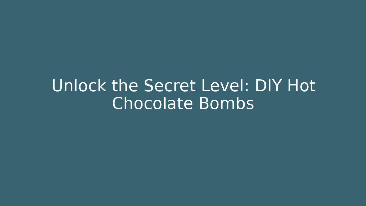 Unlock the Secret Level: DIY Hot Chocolate Bombs
