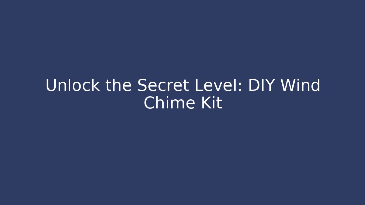 Unlock the Secret Level: DIY Wind Chime Kit
