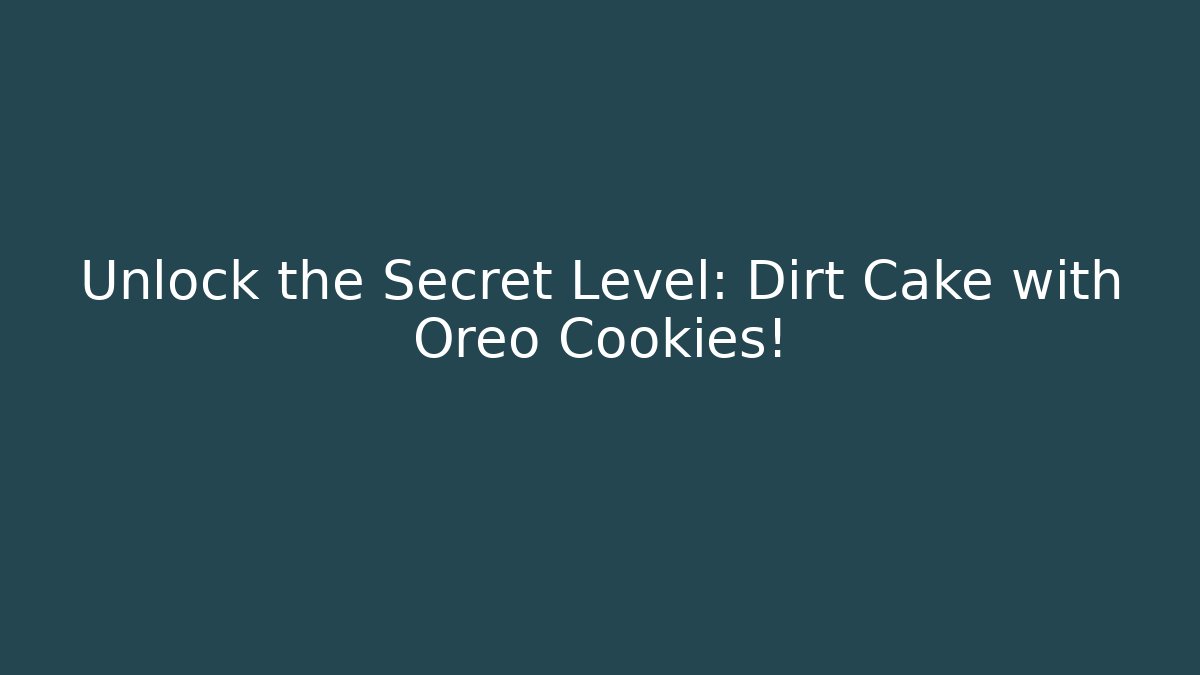 Unlock the Secret Level: Dirt Cake with Oreo Cookies!