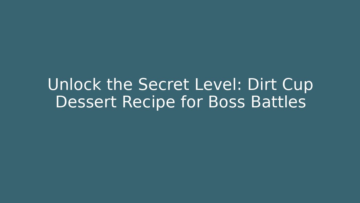 Unlock the Secret Level: Dirt Cup Dessert Recipe for Boss Battles