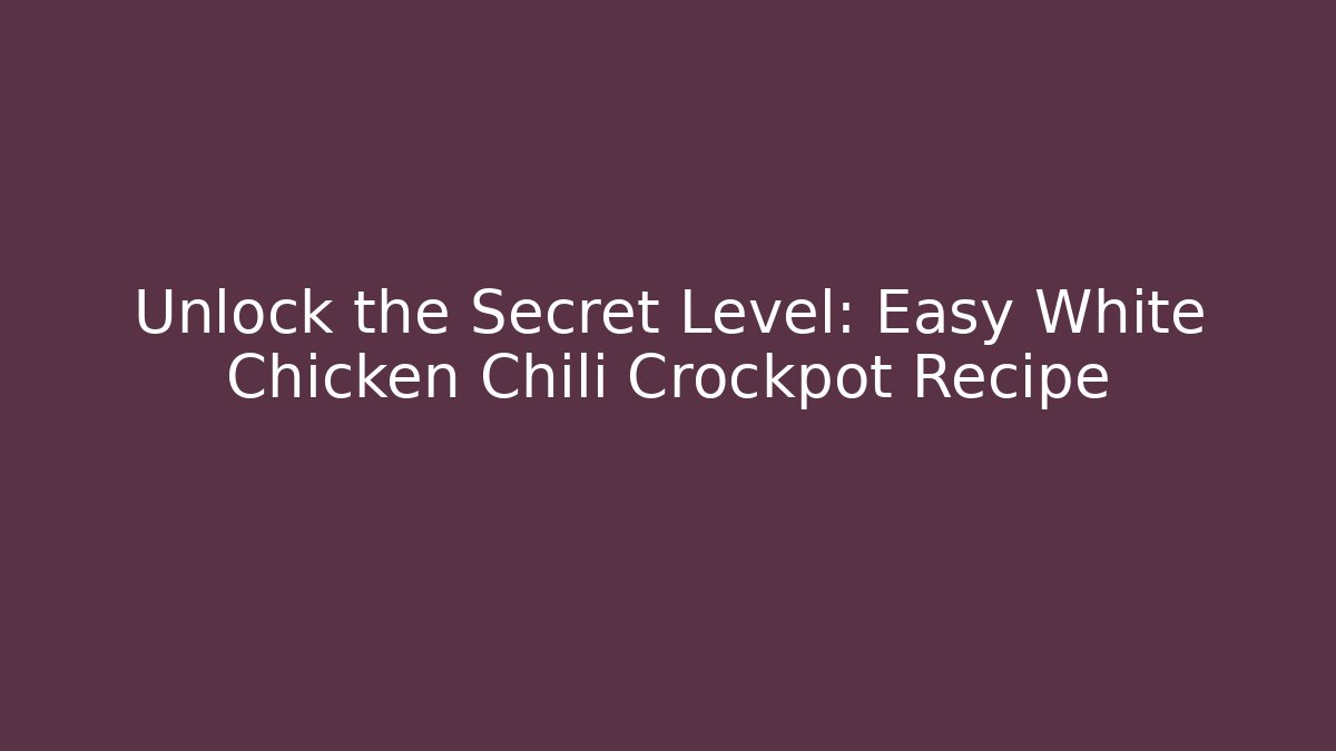 Unlock the Secret Level: Easy White Chicken Chili Crockpot Recipe