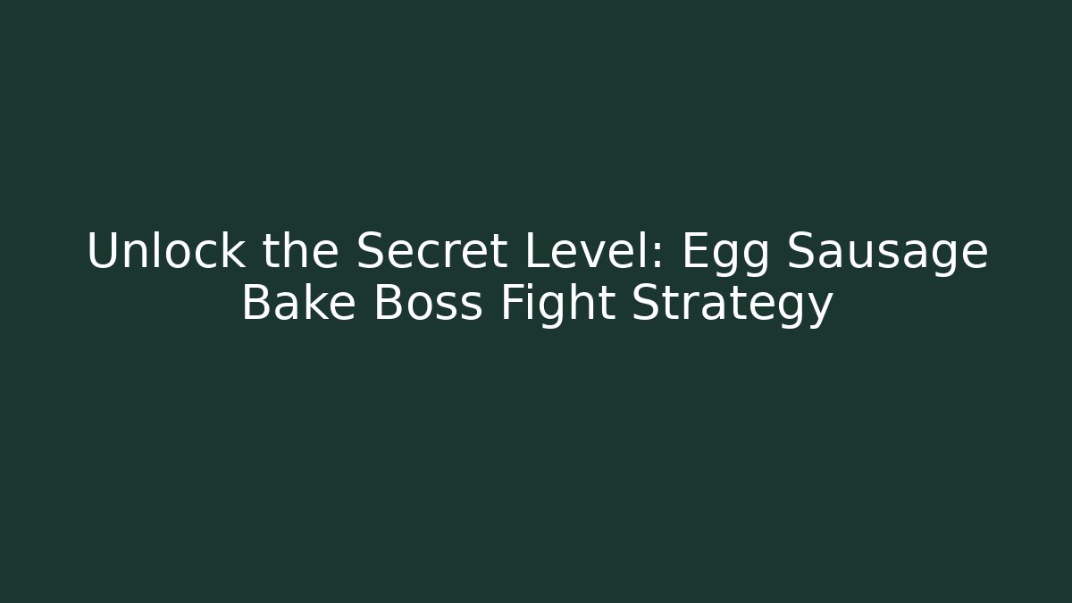 Unlock the Secret Level: Egg Sausage Bake Boss Fight Strategy