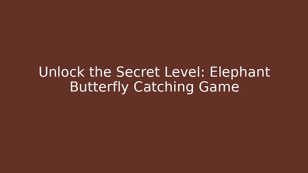 Unlock the Secret Level: Elephant Butterfly Catching Game