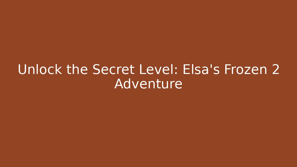 Unlock the Secret Level: Elsa's Frozen 2 Adventure