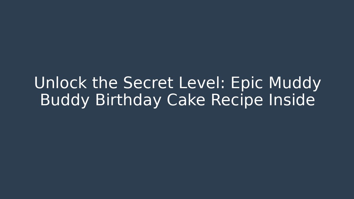 Unlock the Secret Level: Epic Muddy Buddy Birthday Cake Recipe Inside