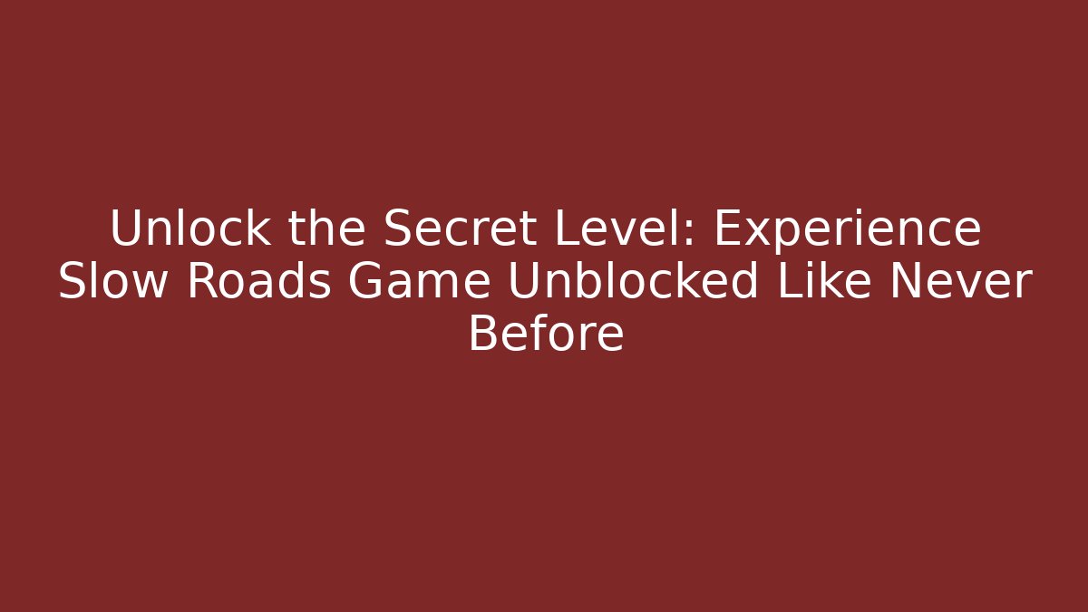 Unlock the Secret Level: Experience Slow Roads Game Unblocked Like Never Before