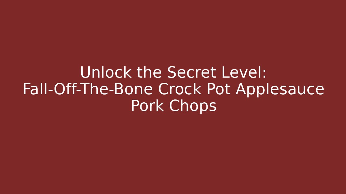Unlock the Secret Level: Fall-Off-The-Bone Crock Pot Applesauce Pork Chops