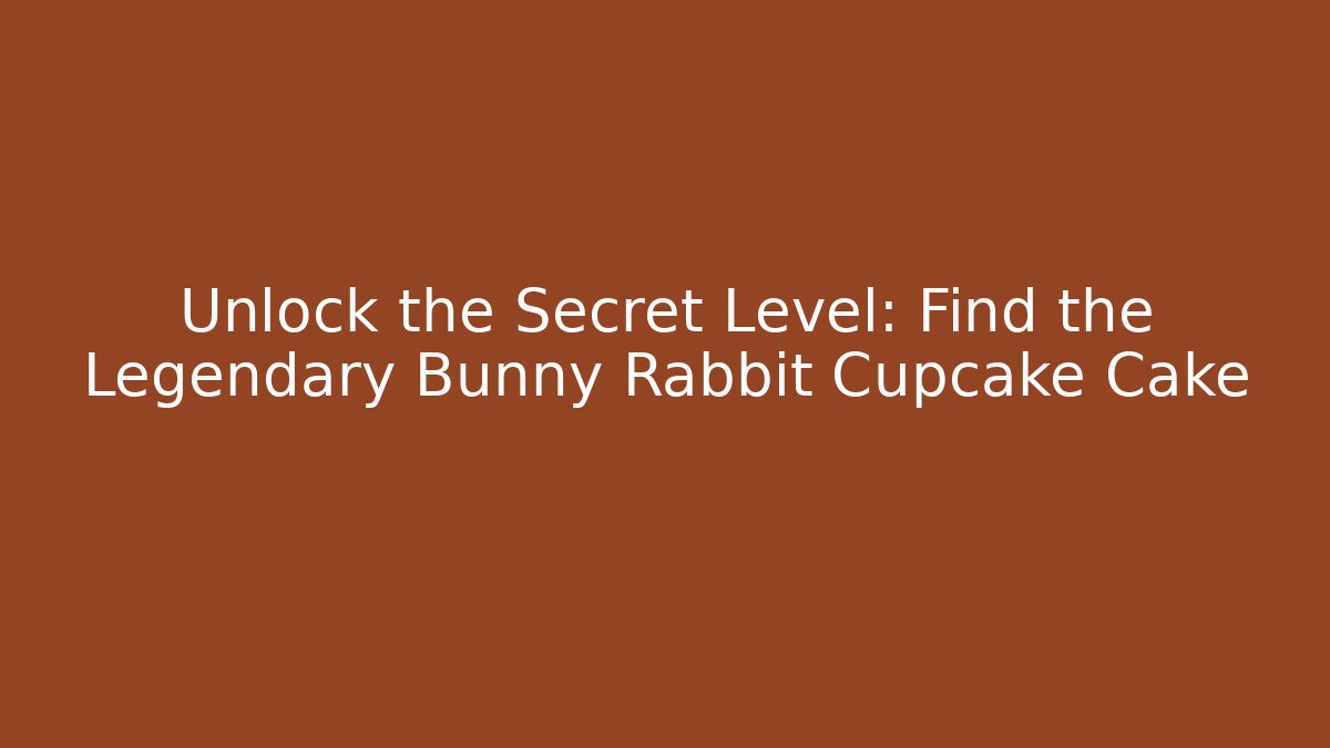 Unlock the Secret Level: Find the Legendary Bunny Rabbit Cupcake Cake