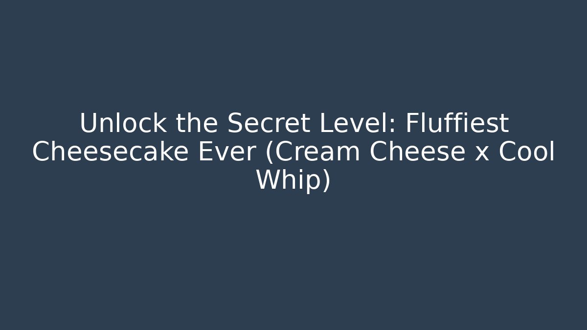Unlock the Secret Level: Fluffiest Cheesecake Ever (Cream Cheese x Cool Whip)
