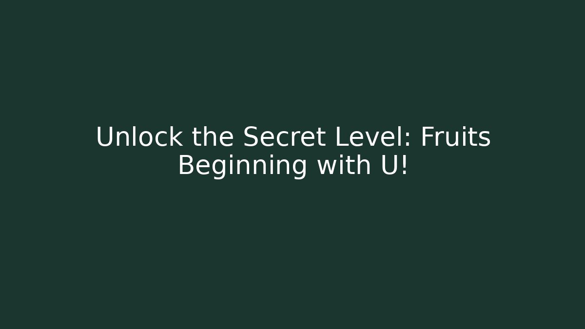 Unlock the Secret Level: Fruits Beginning with U! - Critter Realm