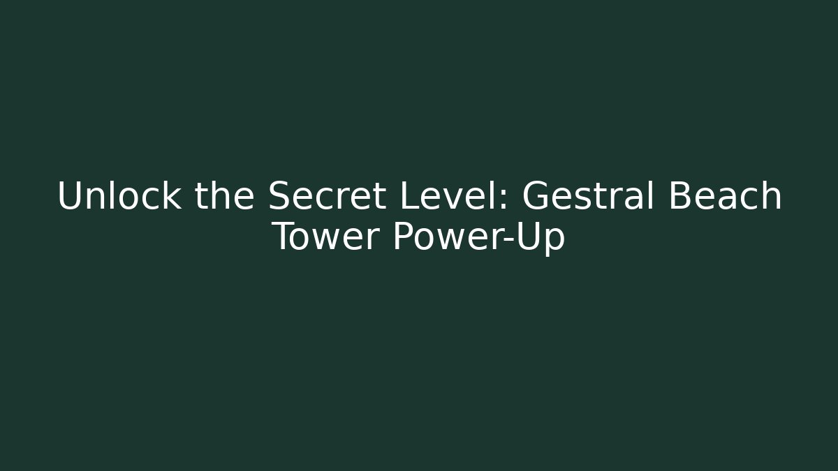 Unlock the Secret Level: Gestral Beach Tower Power-Up