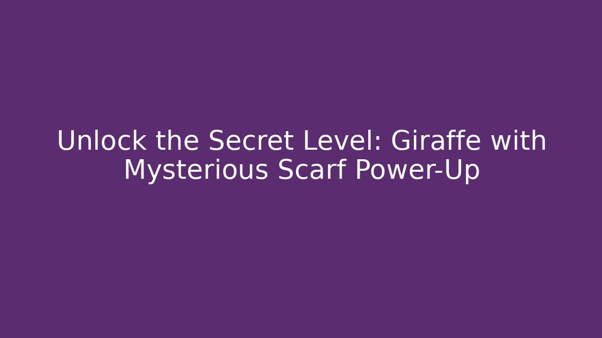 Unlock the Secret Level: Giraffe with Mysterious Scarf Power-Up
