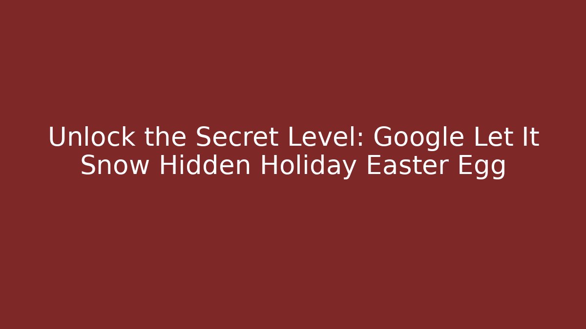 Unlock the Secret Level: Google Let It Snow Hidden Holiday Easter Egg