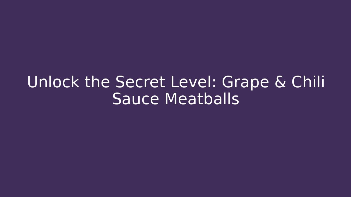Unlock the Secret Level: Grape & Chili Sauce Meatballs