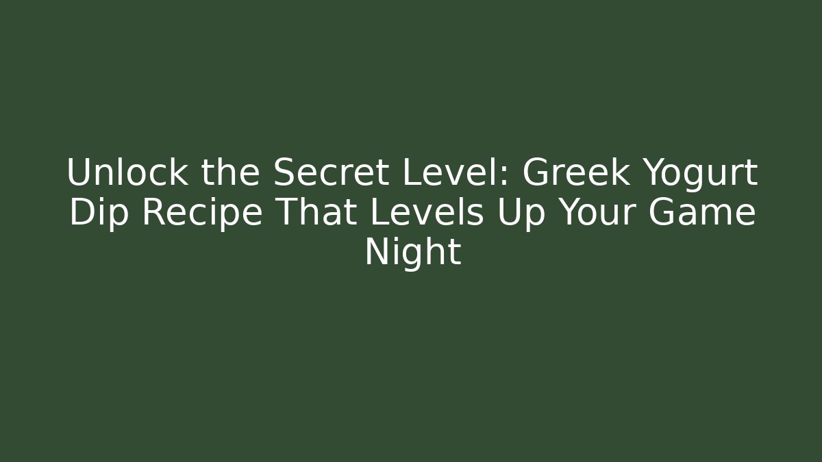 Unlock the Secret Level: Greek Yogurt Dip Recipe That Levels Up Your Game Night