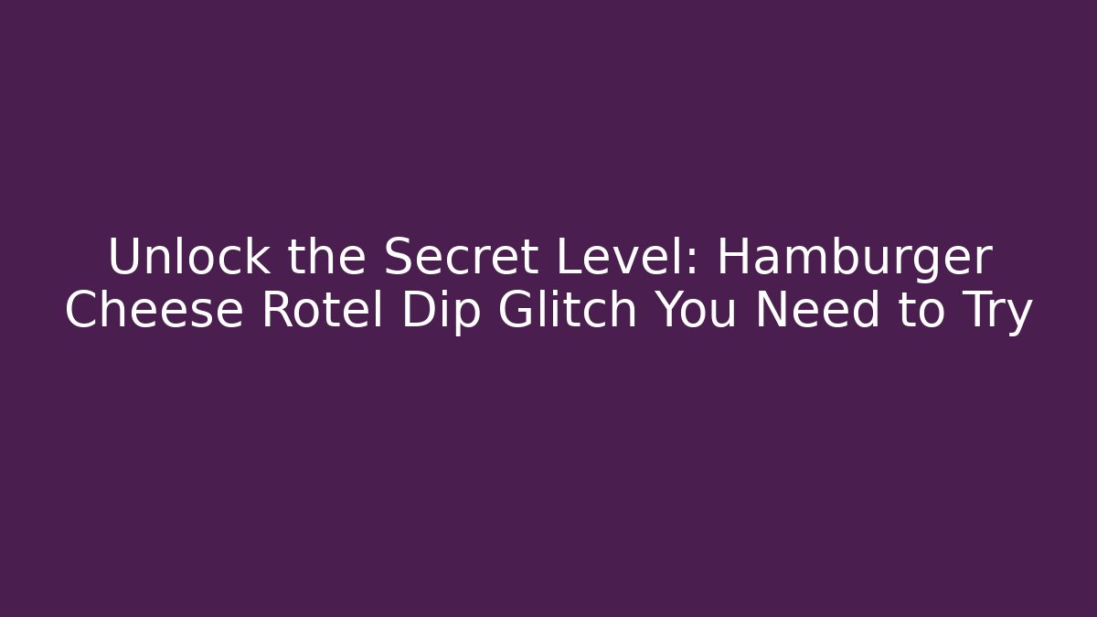 Unlock the Secret Level: Hamburger Cheese Rotel Dip Glitch You Need to Try