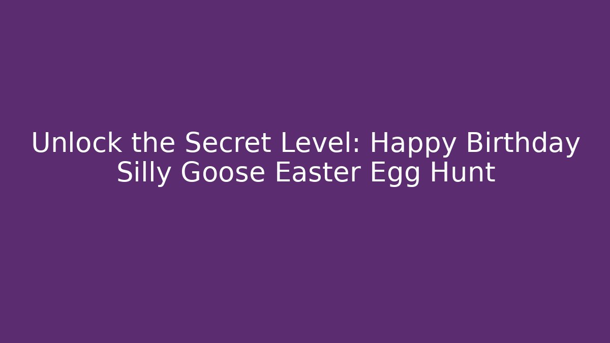 Unlock the Secret Level: Happy Birthday Silly Goose Easter Egg Hunt - Critter Realm