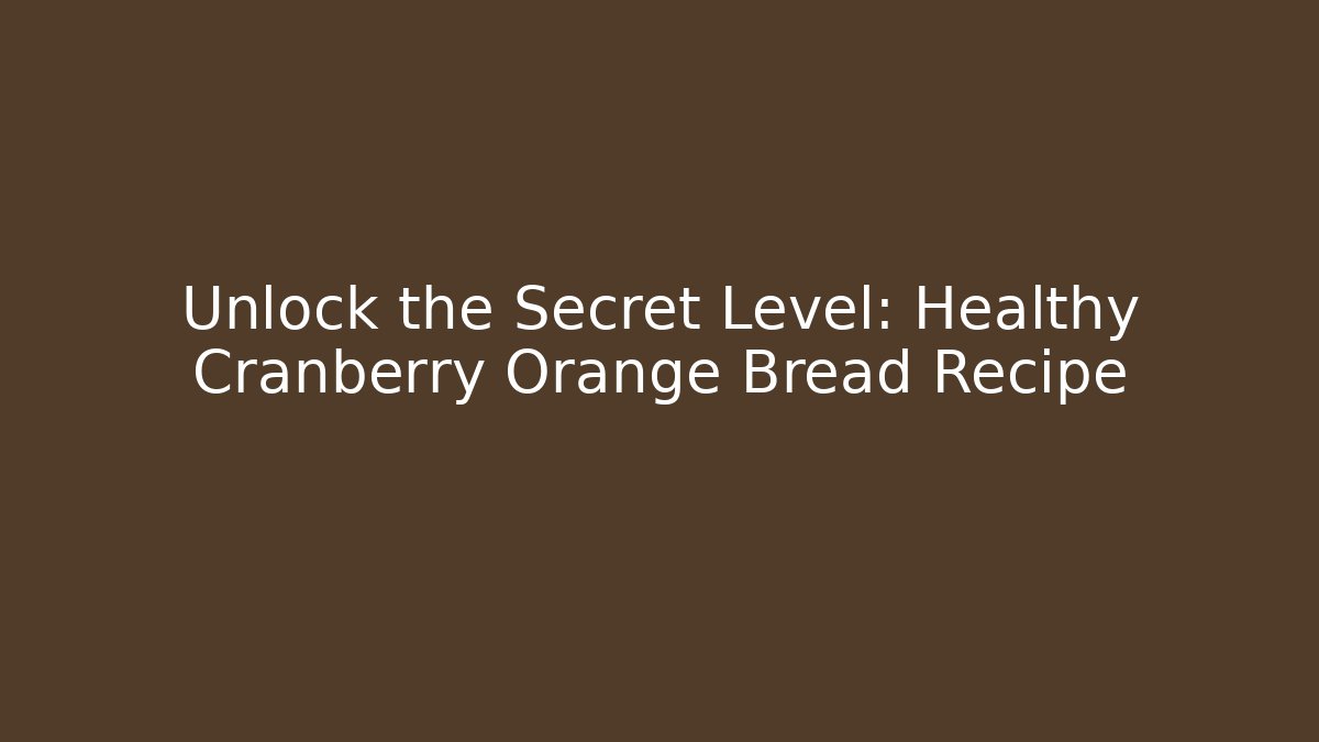 Unlock the Secret Level: Healthy Cranberry Orange Bread Recipe - Critter Realm