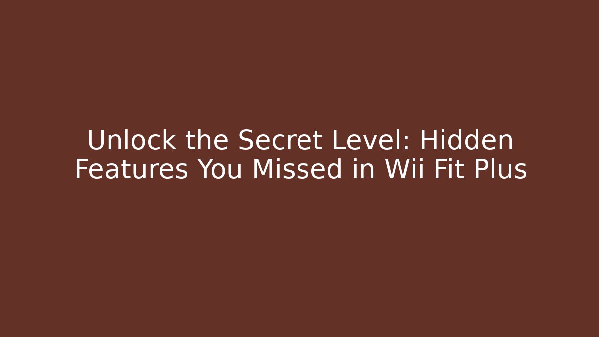Unlock the Secret Level: Hidden Features You Missed in Wii Fit Plus