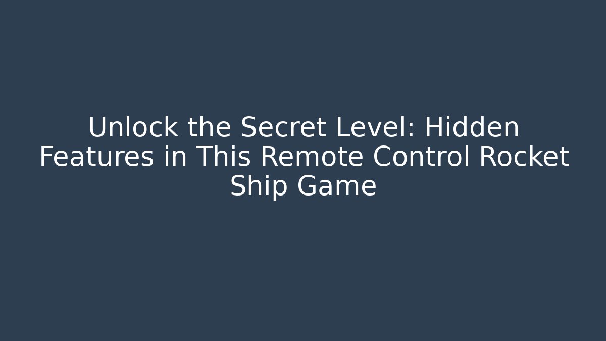 Unlock the Secret Level: Hidden Features in This Remote Control Rocket Ship Game