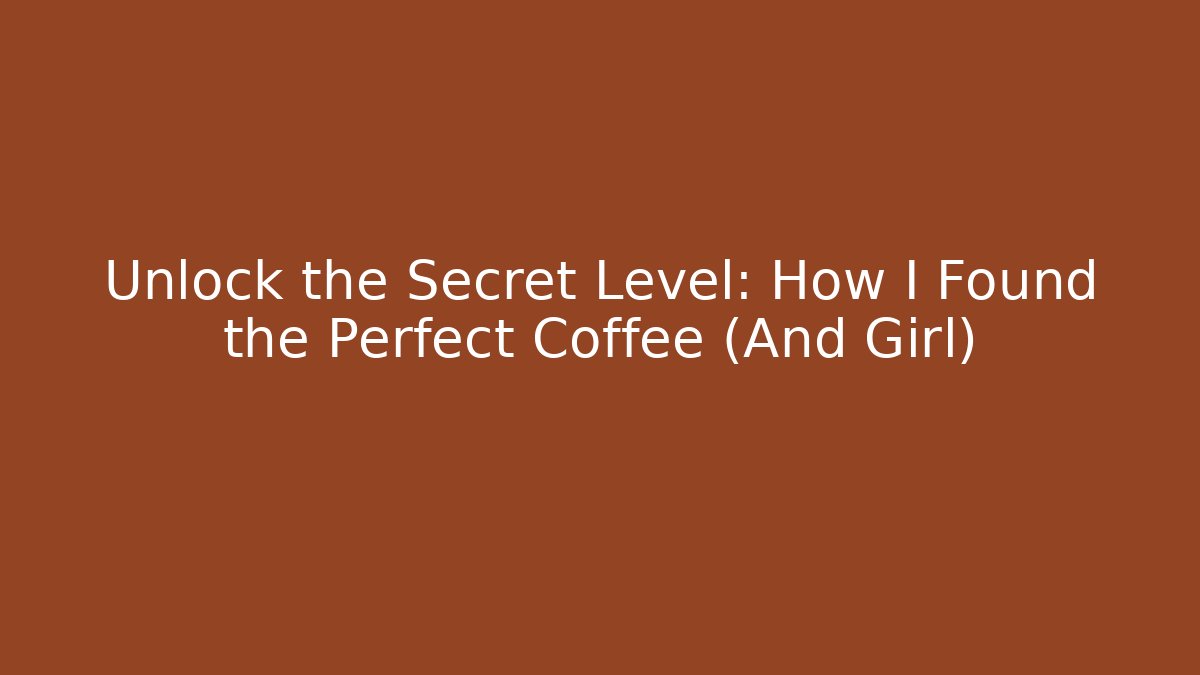 Unlock the Secret Level: How I Found the Perfect Coffee (And Girl)