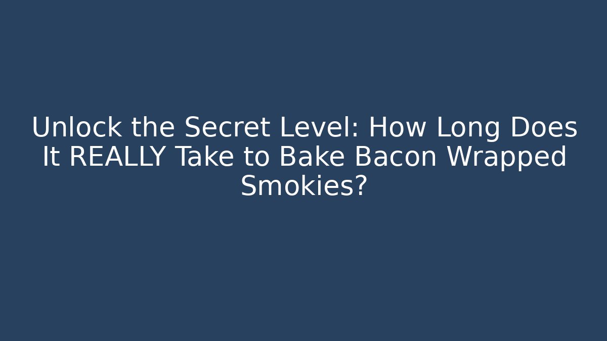 Unlock the Secret Level: How Long Does It REALLY Take to Bake Bacon Wrapped Smokies?