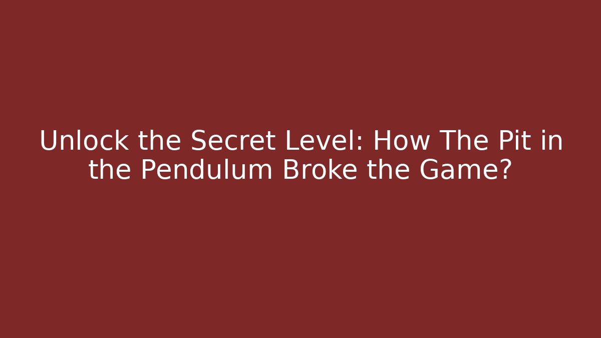 Unlock the Secret Level: How The Pit in the Pendulum Broke the Game?