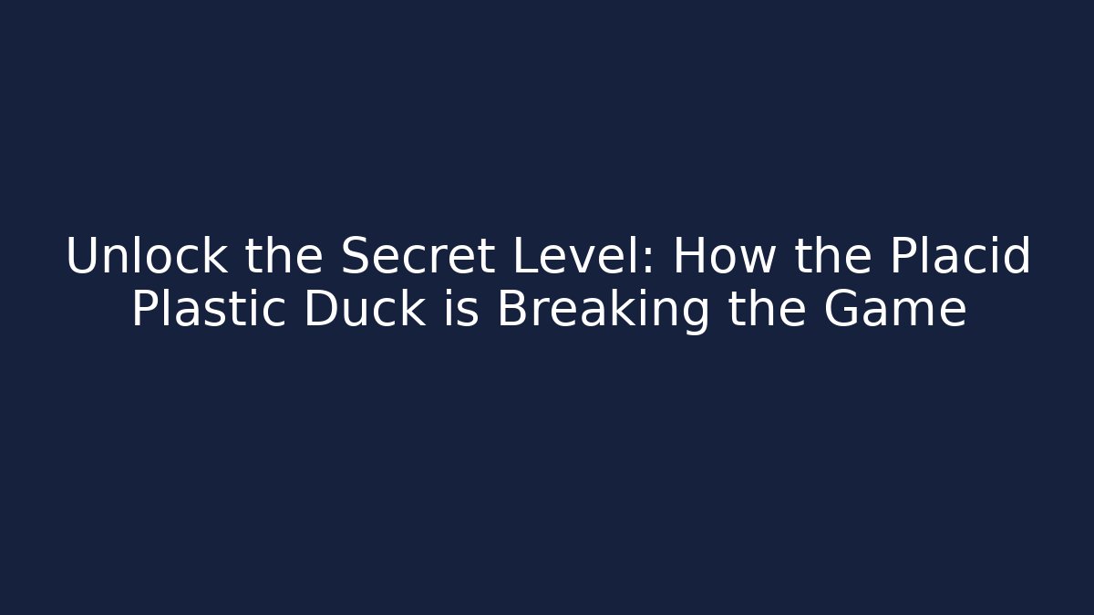 Unlock the Secret Level: How the Placid Plastic Duck is Breaking the Game