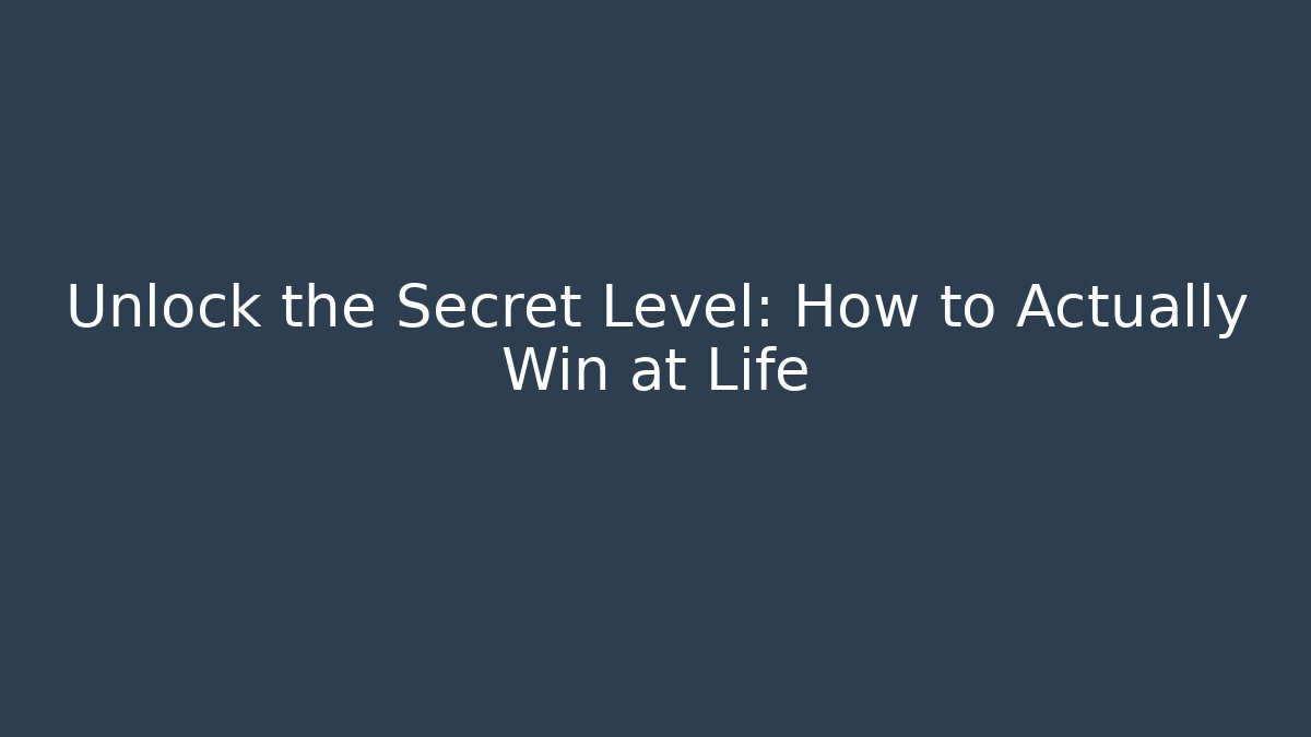 Unlock the Secret Level: How to Actually Win at Life