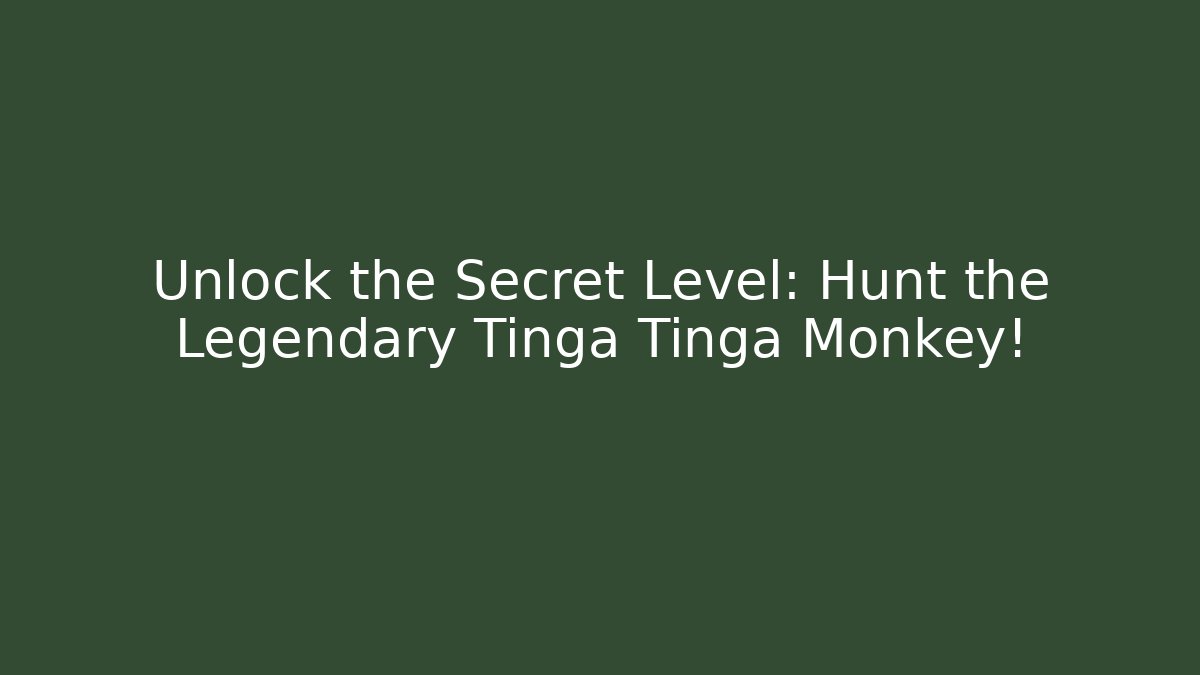 Unlock the Secret Level: Hunt the Legendary Tinga Tinga Monkey!