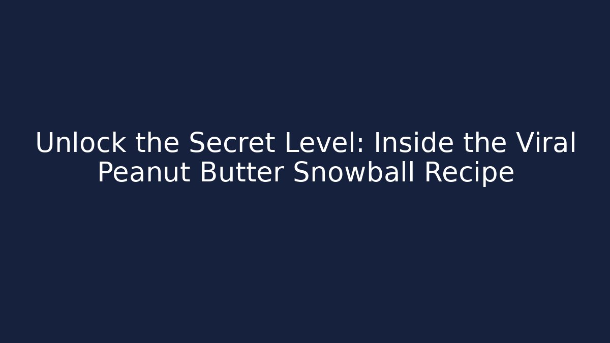 Unlock the Secret Level: Inside the Viral Peanut Butter Snowball Recipe