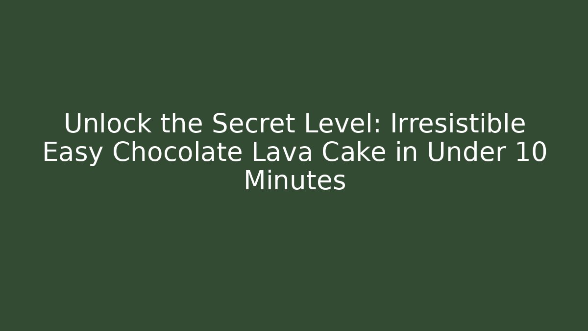 Unlock the Secret Level: Irresistible Easy Chocolate Lava Cake in Under 10 Minutes