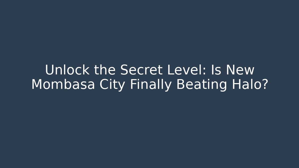 Unlock the Secret Level: Is New Mombasa City Finally Beating Halo?