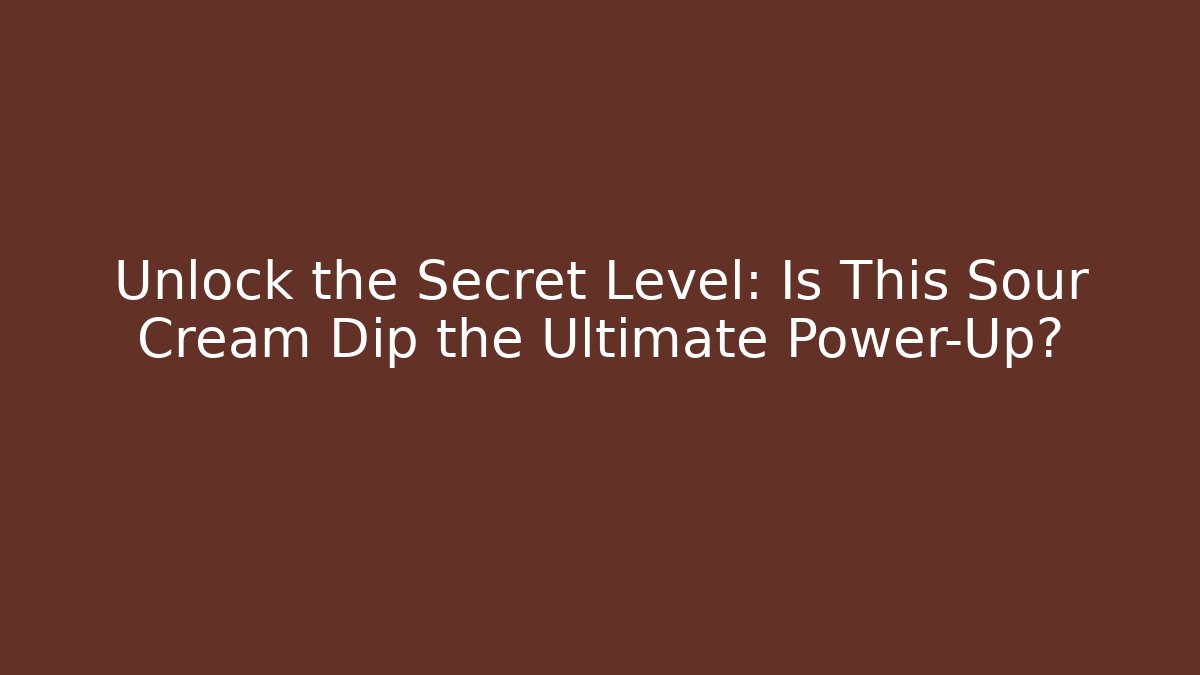 Unlock the Secret Level: Is This Sour Cream Dip the Ultimate Power-Up?