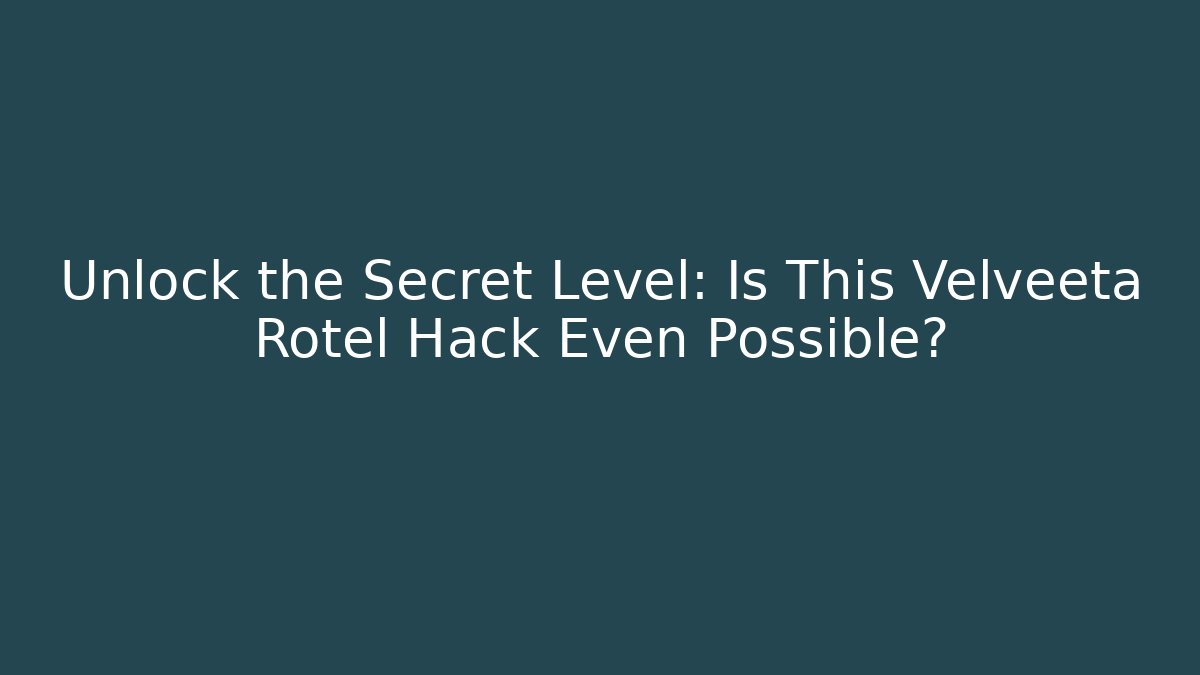 Unlock the Secret Level: Is This Velveeta Rotel Hack Even Possible?