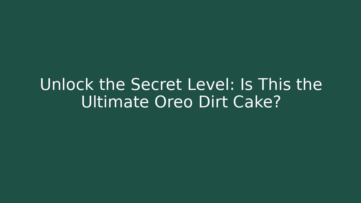 Unlock the Secret Level: Is This the Ultimate Oreo Dirt Cake?