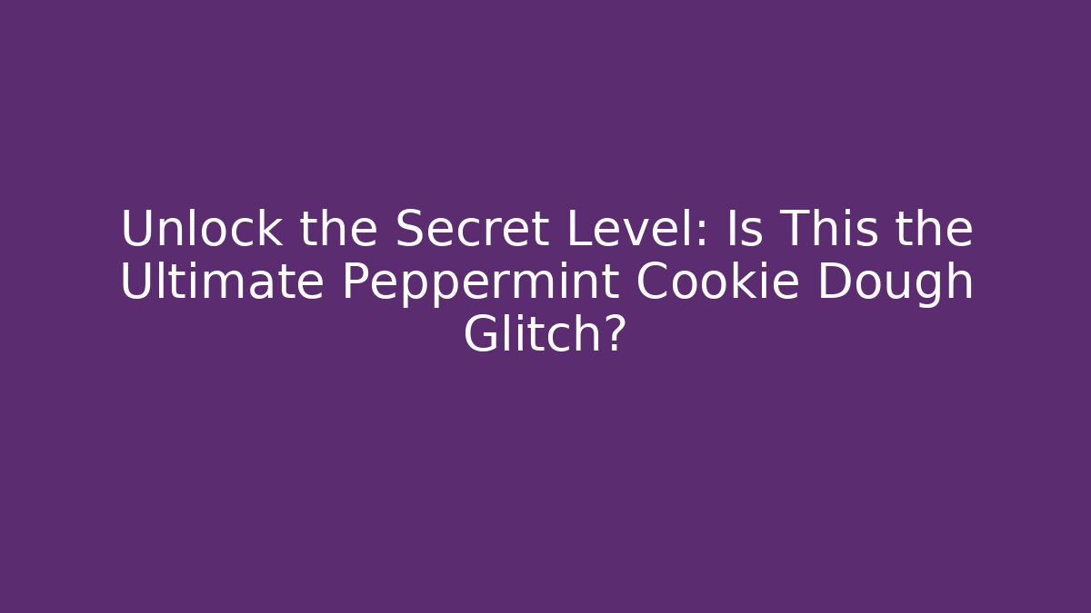 Unlock the Secret Level: Is This the Ultimate Peppermint Cookie Dough Glitch? - Critter Realm