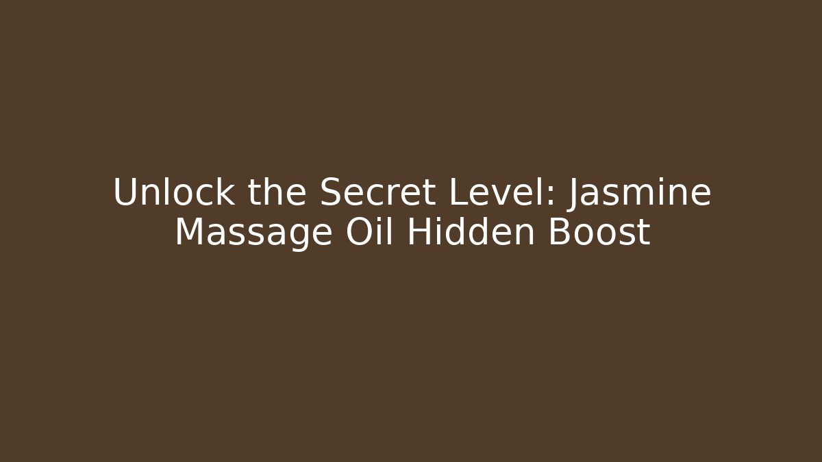 Unlock the Secret Level: Jasmine Massage Oil Hidden Boost