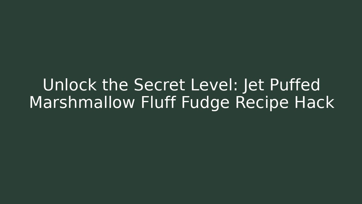 Unlock the Secret Level: Jet Puffed Marshmallow Fluff Fudge Recipe Hack - Critter Realm