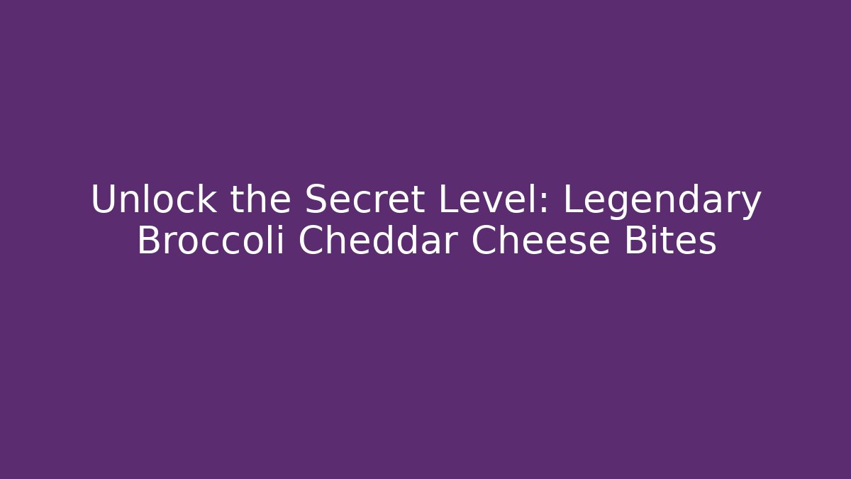Unlock the Secret Level: Legendary Broccoli Cheddar Cheese Bites